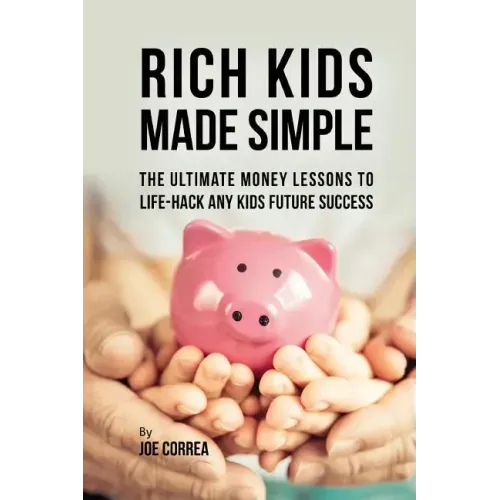 Rich Kids Made Simple: The Ultimate Money Lessons to Life-Hack any Kids Future Success