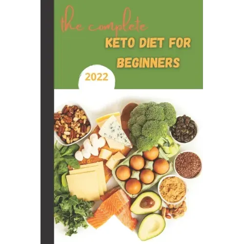 The Complete Keto Diet For Beginners 2022: keto diet book for beginners, The Complete Guide to Ketogenic Diet,