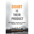 Doubt Is Their Product: How Industry's Assault on Science Threatens Your Health