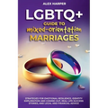 Comprehensive LGBTQ+ Guide to Navigating Mixed-Orientation Marriage: Strategies for Emotional Resilience, Identity Exploration and Coming Out, Real-Li
