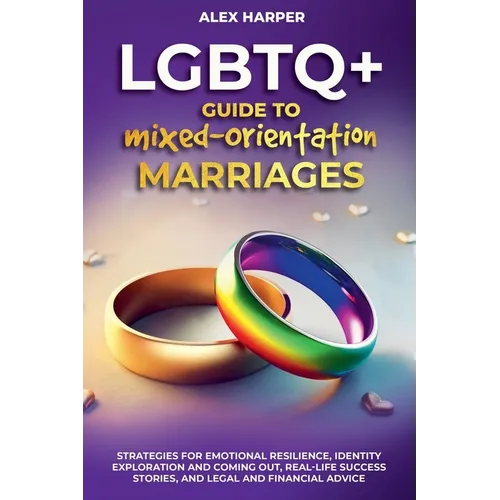Comprehensive LGBTQ+ Guide to Navigating Mixed-Orientation Marriage: Strategies for Emotional Resilience, Identity Exploration and Coming Out, Real-Li