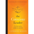 The Conscious Leader: the ultimate guide to leading a life worth living through crises and beyond