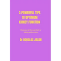 3 powerful tips to optimum kidney function: Discovery of the essentials to kidney performance