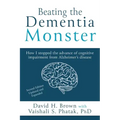 Beating the Dementia Monster: How I stopped the advance of cognitive impairment from Alzheimer's disease