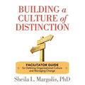Building a Culture of Distinction: Facilitator Guide for Defining Organizational Culture and Managing Change