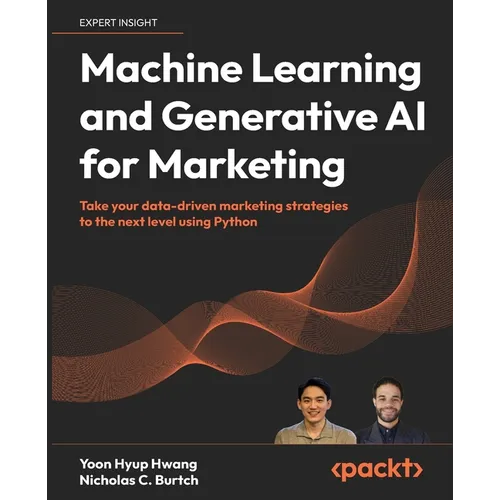 Machine Learning and Generative AI for Marketing: Take your data-driven marketing strategies to the next level using Python