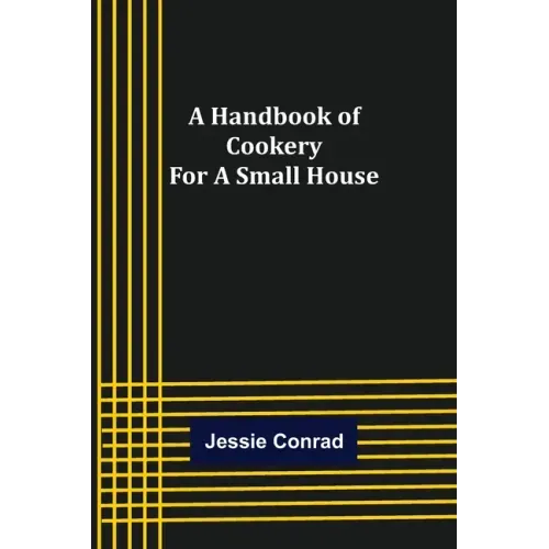 A Handbook of Cookery for a Small House
