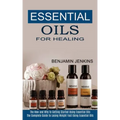Essential Oils for Healing: The How and Why to Getting Started Using Essential Oils (The Complete Guide to Losing Weight Fast Using Essential Oils