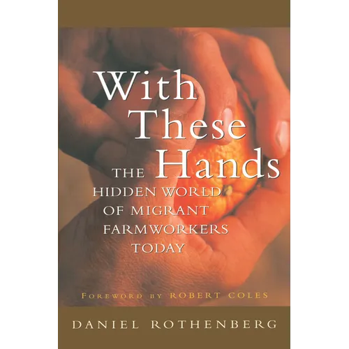 With These Hands: The Hidden World of Migrant Farmworkers Today