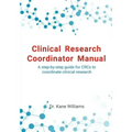 Clinical Research Coordinator Manual: A step-by-step guide for CRCs to coordinate clinical research