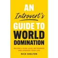 An Introvert's Guide to World Domination: Become a High Level Networker and Upgrade Your Life