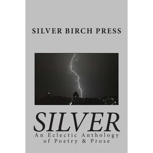 Silver: An Eclectic Anthology of Poetry & Prose