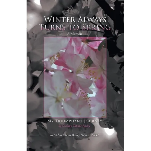 Winter Always Turns to Spring A Memoir: My Triumphant Journey Sachiko Takata Bailey