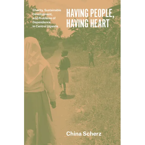 Having People, Having Heart: Charity, Sustainable Development, and Problems of Dependence in Central Uganda