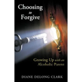 Choosing to Forgive: Growing Up with an Alcoholic Parent