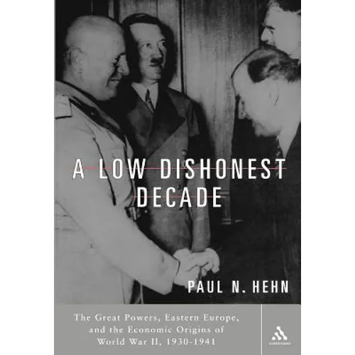 A Low, Dishonest Decade: The Great Powers, Eastern Europe and the Economic Origins of World War II