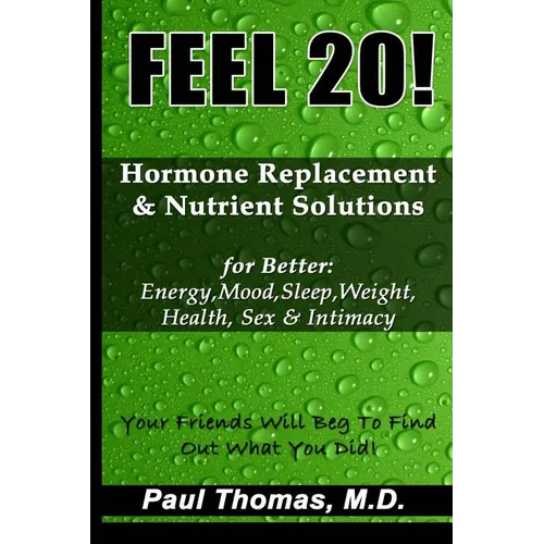 Feel 20!: Hormone Replacement & Nutrient Solutions for Better Energy, Mood, Sleep, Weight, Health, Sex & Intimacy