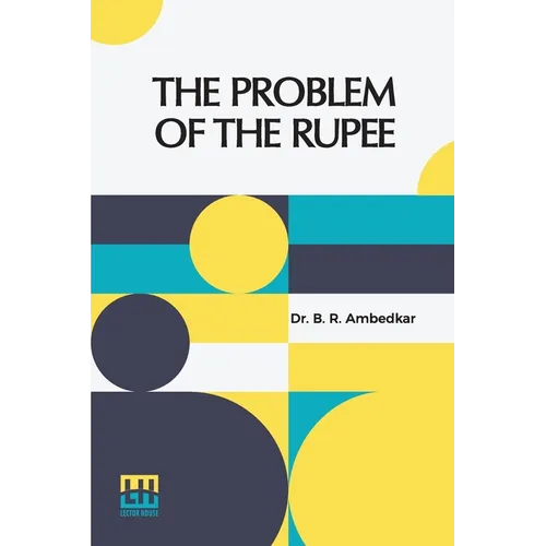 The Problem Of The Rupee: Its Origins And Its Solution