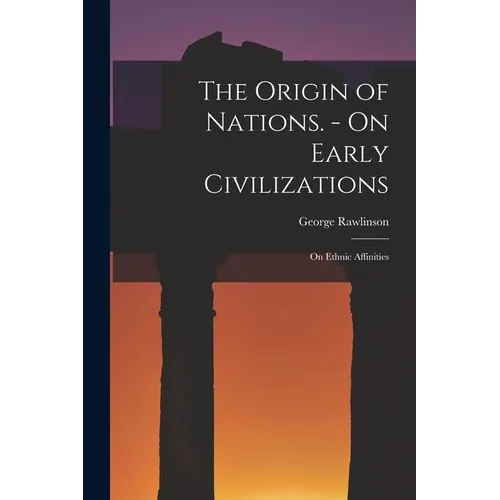 The Origin of Nations. - On Early Civilizations: On Ethnic Affinities