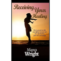 Receiving Your Healing: How to prevail over life most difficult moments and live a life free from guilt, hurt, and bondage