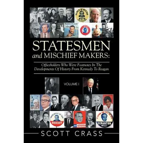 Statesmen and Mischief Makers: Officeholders Who Were Footnotes in the Developments of History from Kennedy to Reagan