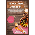 The Gut Check cookbook: 200+ Delicious Recipes you'll Want to Eat to Help you Unleash the Power of Your Microbiome to Reverse Disease and Heal your Gu
