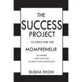 The Success Project: 10 Steps for the Mompreneur: Get Inspired. Write Your Story. Succeed at What Matters Most.