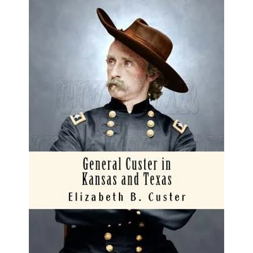 General Custer in Kansas and Texas: Tenting on the Plains