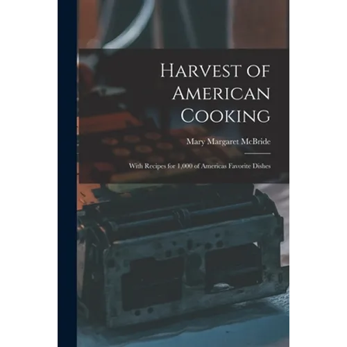 Harvest of American Cooking; With Recipes for 1,000 of Americas Favorite Dishes