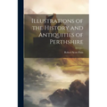 Illustrations of the History and Antiquities of Perthshire