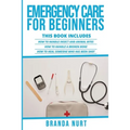 Emergency Care For Beginners: This book includes: How to Handle Insect and Animal Bites + How to Handle a Broken Bone + How to Heal Someone who has be