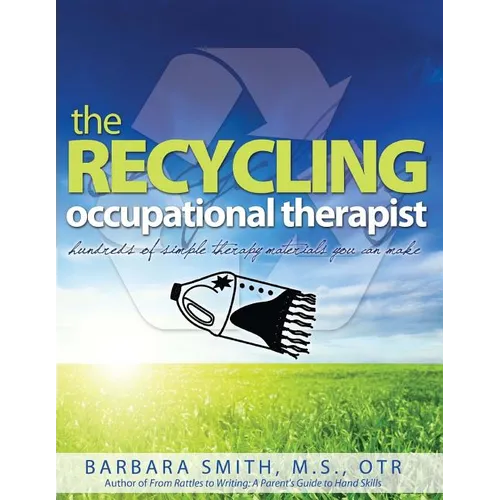 The Recycling Occupational Therapist: Hundreds of Simple therapy Materials You Can Make