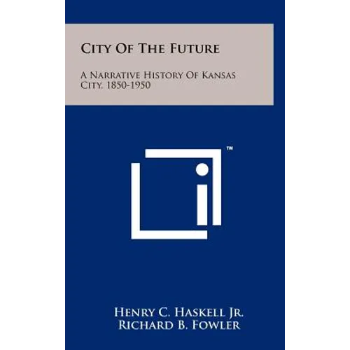 City of the Future: A Narrative History of Kansas City, 1850-1950