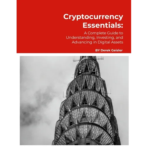 Cryptocurrency Essentials: A Complete Guide to Understanding, Investing, and Advancing in Digital Assets