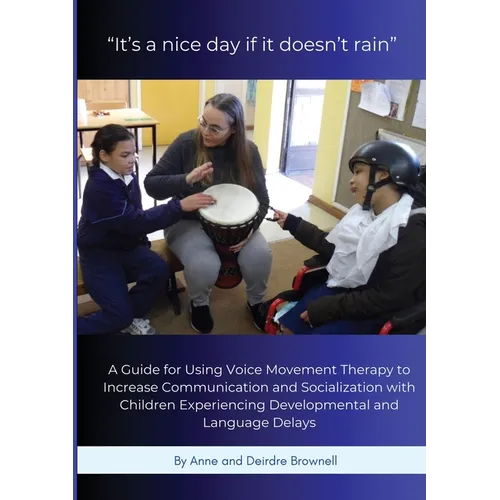 "It's a nice day if it doesn't rain": A Guide for Using Voice Movement Therapy to Increase Communication and Socialization with Children Experiencing