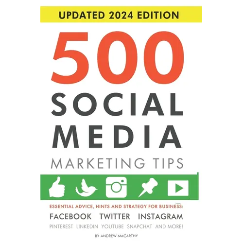 500 Social Media Marketing Tips: Essential Advice, Hints and Strategy for Business: Facebook, Twitter, Instagram, Pinterest, LinkedIn, YouTube, Snapch