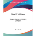 State Of Michigan: General Tax Law 1893, 1895, 1897, 1899: With Annotations And Citations From Michigan Reports And Other Sources (1900)