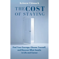 The Cost of Staying: Find Your Courage, Choose Yourself, and Discover What Awaits in Life and Career