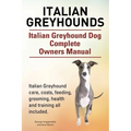 Italian Greyhounds. Italian Greyhound Dog Complete Owners Manual. Italian Greyhound care, costs, feeding, grooming, health and training all included.