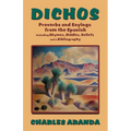 Dichos: Proverbs and Sayings from the Spanish Including Rhymes, Riddles, Beliefs and a Bibliography