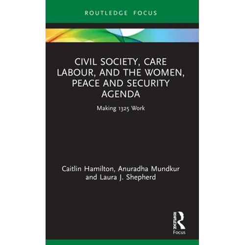 Civil Society, Care Labour, and the Women, Peace and Security Agenda: Making 1325 Work