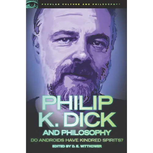 Philip K. Dick and Philosophy: Do Androids Have Kindred Spirits?
