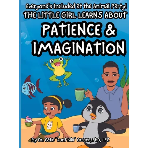 Everyone's Included at the Animal Party: The Little Girl Learns about Patience & Imagination