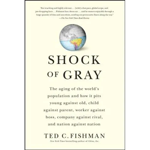 Shock of Gray: The Aging of the World's Population and How It Pits Young Against Old, Child Against Parent, Worker Against Boss, Company Against Rival