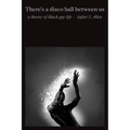 There's a Disco Ball Between Us: A Theory of Black Gay Life