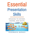 Essential Presentation Skills: Speaking to Inform, Inspire and Invite