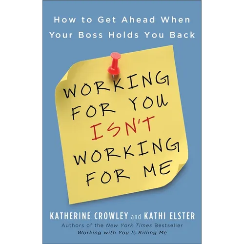 Working for You Isn't Working for Me: How to Get Ahead When Your Boss Holds You Back