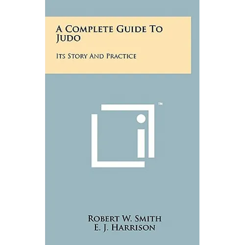 A Complete Guide To Judo: Its Story And Practice
