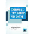 Eckermann's Conversations With Goethe: Extracts From The Author'S Preface Translated By John Oxenford