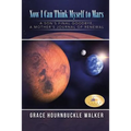 Now I Can Think Myself to Mars: A Son's Final Goodbye A Mother's Journal of Renewal